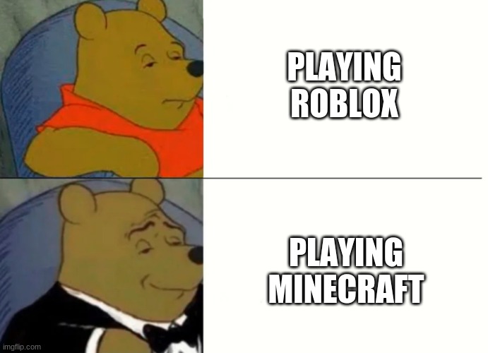 Fancy Winnie The Pooh Meme | PLAYING ROBLOX; PLAYING MINECRAFT | image tagged in fancy winnie the pooh meme | made w/ Imgflip meme maker