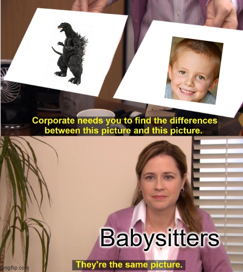 They're The Same Picture Meme | Babysitters | image tagged in they're the same picture,funny meme,lol | made w/ Imgflip meme maker