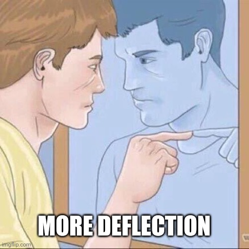 Pointing mirror guy | MORE DEFLECTION | image tagged in pointing mirror guy | made w/ Imgflip meme maker