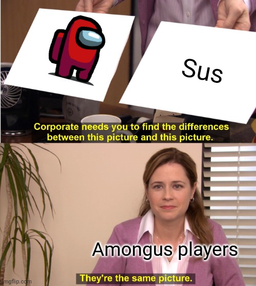 Sus | Sus; Amongus players | image tagged in memes,they're the same picture | made w/ Imgflip meme maker