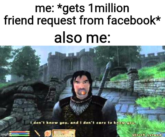Ulrich Leland | me: *gets 1million friend request from facebook*; also me: | image tagged in ulrich leland | made w/ Imgflip meme maker