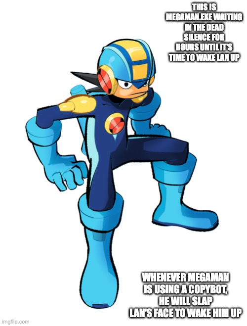 MegaMan.EXE During the Wee Hours | THIS IS MEGAMAN.EXE WAITING IN THE DEAD SILENCE FOR HOURS UNTIL IT'S TIME TO WAKE LAN UP; WHENEVER MEGAMAN IS USING A COPYBOT, HE WILL SLAP LAN'S FACE TO WAKE HIM UP | image tagged in megaman,megaman battle network,memes | made w/ Imgflip meme maker