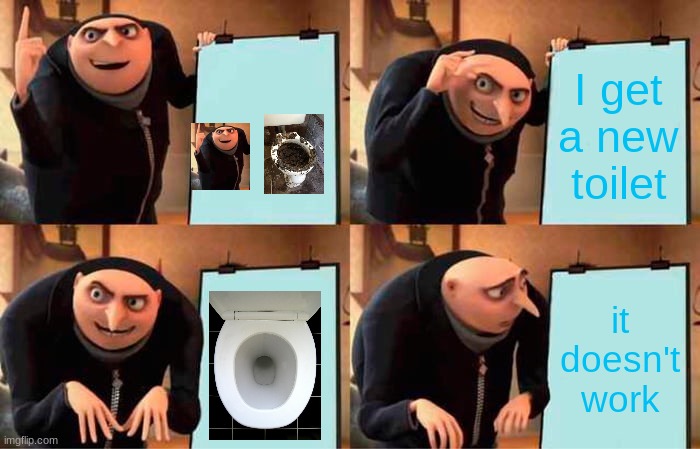 Gru's Plan Meme | I get a new toilet; it doesn't work | image tagged in memes,gru's plan | made w/ Imgflip meme maker