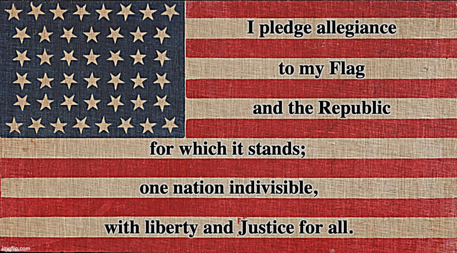 Original United States pledge of allegiance (c. 1892), 44 star flag (Wyoming, c. 1890). | image tagged in pledge of allegiance,no god,1892,us flag,united states,historical fact | made w/ Imgflip meme maker