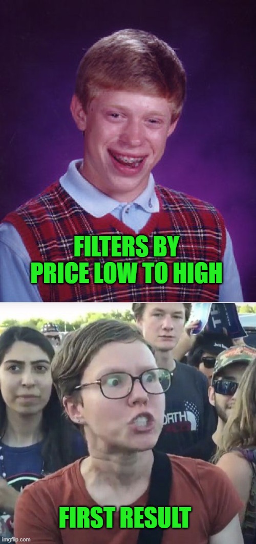 FILTERS BY PRICE LOW TO HIGH FIRST RESULT | image tagged in memes,bad luck brian,triggered feminist | made w/ Imgflip meme maker