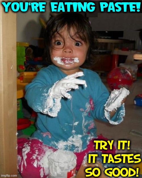 Yes, I know... ever since I gave up eating meat. | YOU'RE EATING PASTE! TRY IT!  IT TASTES SO GOOD! | image tagged in vince vance,elmer's glue,paste,memes,funny kids,cute kids | made w/ Imgflip meme maker