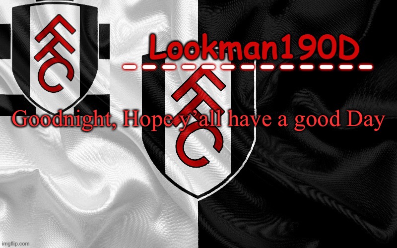 Lookman190D template made by UnoReverse_Official | Goodnight, Hope y’all have a good Day | image tagged in lookman190d template made by unoreverse_official | made w/ Imgflip meme maker