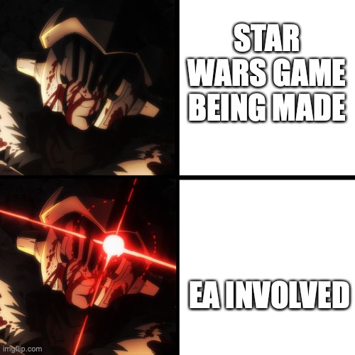 Problem |  STAR WARS GAME BEING MADE; EA INVOLVED | image tagged in berserk goblin slayer | made w/ Imgflip meme maker