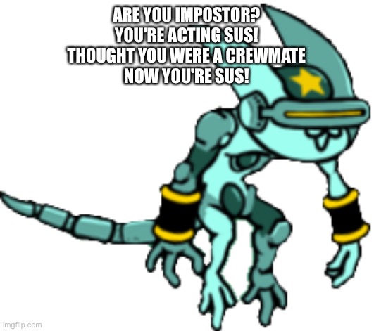 Are you impostor? You're acting sus' (All alone) Thought you were a crewmate Now you're sus' Are you impostor? You're acting sus | ARE YOU IMPOSTOR?
YOU'RE ACTING SUS!
THOUGHT YOU WERE A CREWMATE
NOW YOU'RE SUS! | image tagged in filibuster obstructa | made w/ Imgflip meme maker