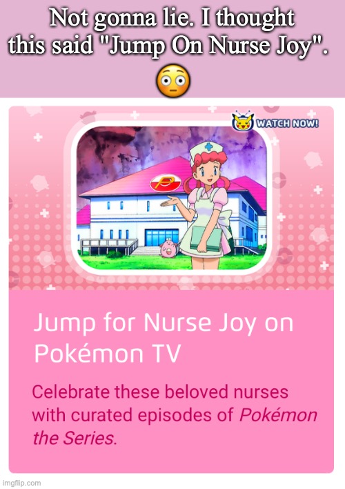 Brock would be like "AH YEAH!" | 😳; Not gonna lie. I thought this said "Jump On Nurse Joy". | image tagged in pokemon,anime | made w/ Imgflip meme maker