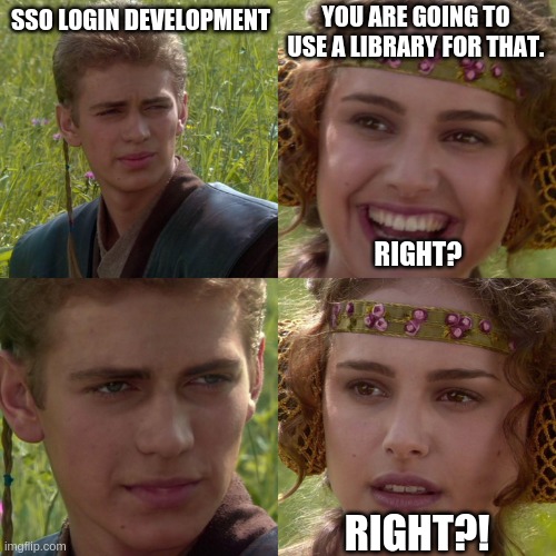 Anakin Padme 4 Panel | YOU ARE GOING TO USE A LIBRARY FOR THAT. SSO LOGIN DEVELOPMENT; RIGHT? RIGHT?! | image tagged in anakin padme 4 panel | made w/ Imgflip meme maker