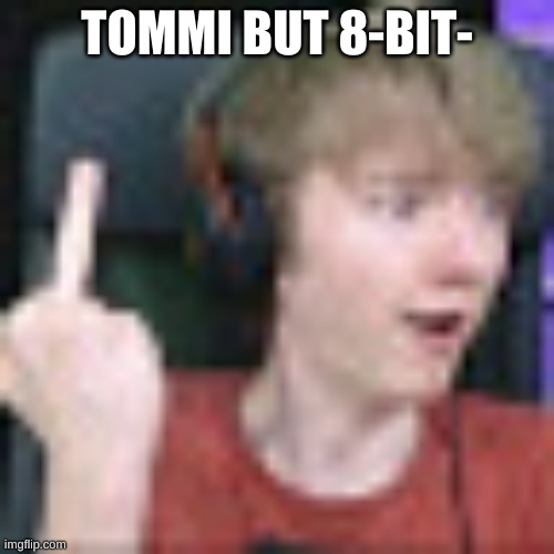 TOMMI BUT 8-BIT- | made w/ Imgflip meme maker