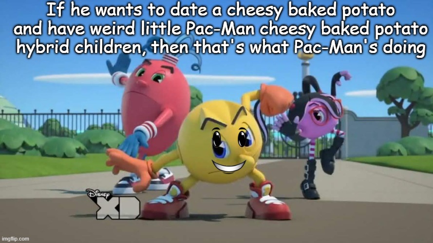 PAC-MAN wants a date with a POTATO. | If he wants to date a cheesy baked potato and have weird little Pac-Man cheesy baked potato hybrid children, then that's what Pac-Man's doing | image tagged in pac-man ready to fight | made w/ Imgflip meme maker