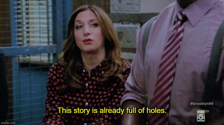 This story is already full of holes. | This story is already full of holes. | image tagged in brooklyn nine nine,brooklyn 99,gina,full of holes | made w/ Imgflip meme maker