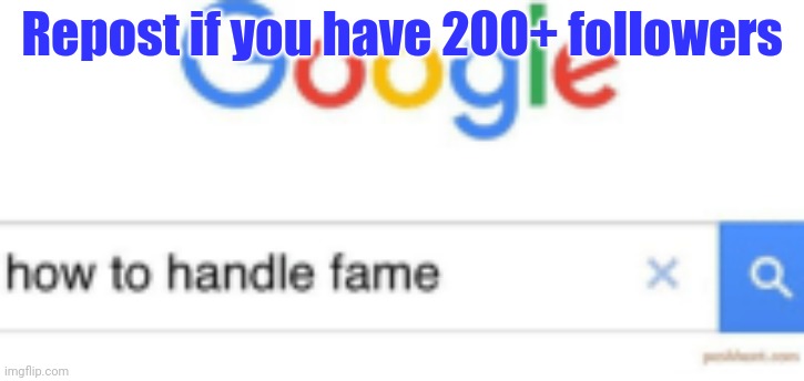 How to handle fame | Repost if you have 200+ followers | image tagged in how to handle fame | made w/ Imgflip meme maker