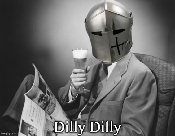 crusader beer | Dilly Dilly | image tagged in crusader beer | made w/ Imgflip meme maker