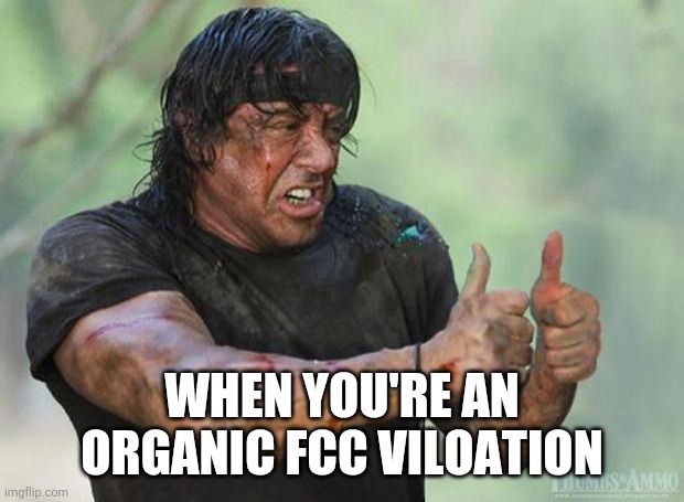 Thumbs Up Rambo | WHEN YOU'RE AN ORGANIC FCC VILOATION | image tagged in thumbs up rambo | made w/ Imgflip meme maker