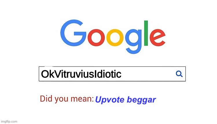did you mean upvote beggar | OkVitruviusIdiotic | image tagged in did you mean upvote beggar | made w/ Imgflip meme maker