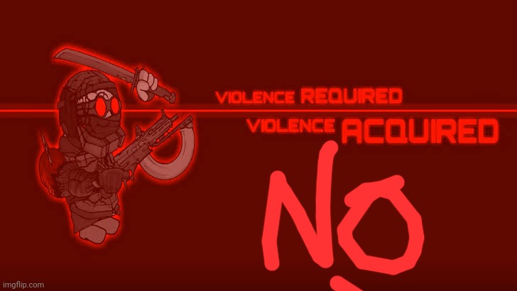 Violence Required Violence Acquired | image tagged in violence required violence acquired | made w/ Imgflip meme maker