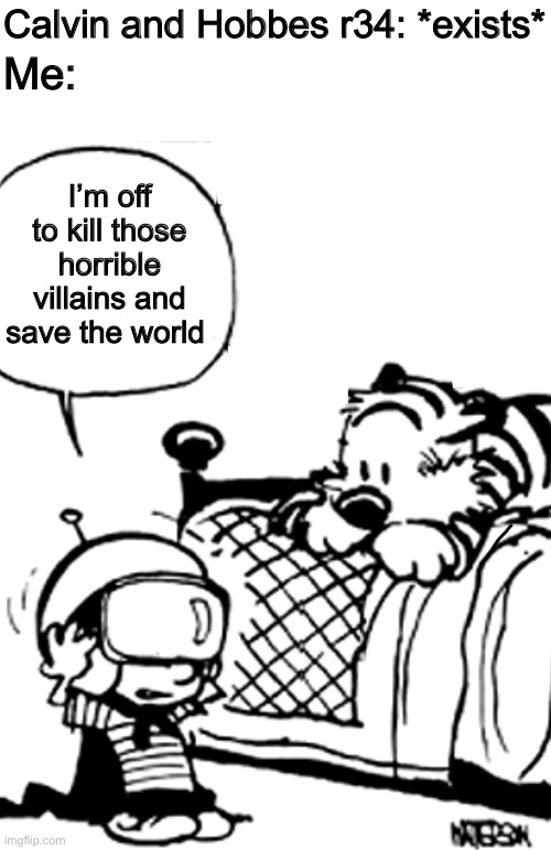 Please stop Rule 34 |  Calvin and Hobbes r34: *exists*; Me:; I’m off to kill those horrible villains and save the world | image tagged in stop,rule 34,before,its,too late | made w/ Imgflip meme maker