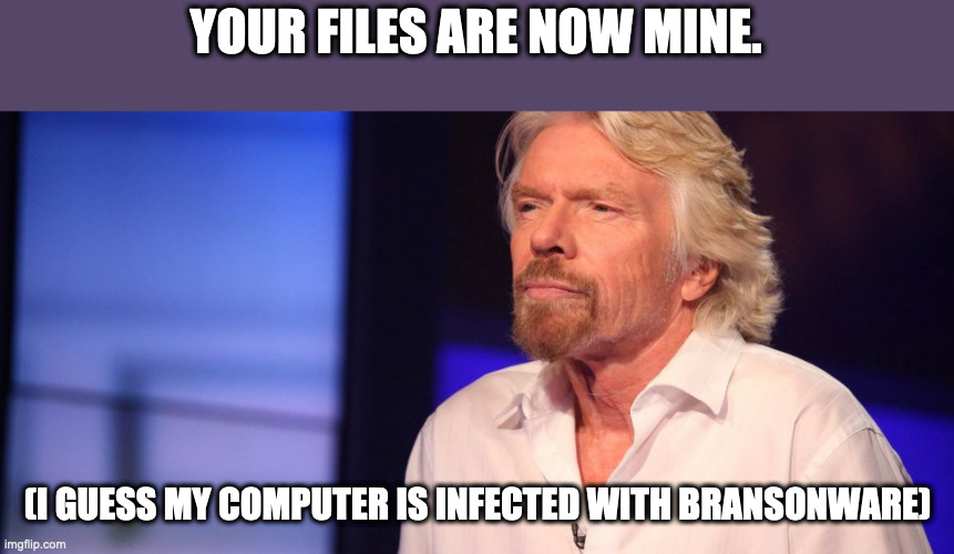 All Your Virgin base belongs to us | YOUR FILES ARE NOW MINE. (I GUESS MY COMPUTER IS INFECTED WITH BRANSONWARE) | image tagged in richard branson,virus,bad pun | made w/ Imgflip meme maker