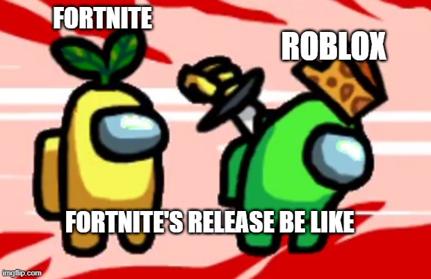 Among Us Stab | FORTNITE; ROBLOX; FORTNITE'S RELEASE BE LIKE | image tagged in among us stab | made w/ Imgflip meme maker