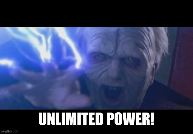 Darth Sidious unlimited power | UNLIMITED POWER! | image tagged in darth sidious unlimited power | made w/ Imgflip meme maker