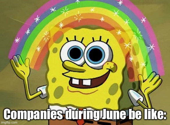 Prideful Spongebob | Companies during June be like: | image tagged in memes,imagination spongebob,pride month,funny,funny memes,good memes | made w/ Imgflip meme maker