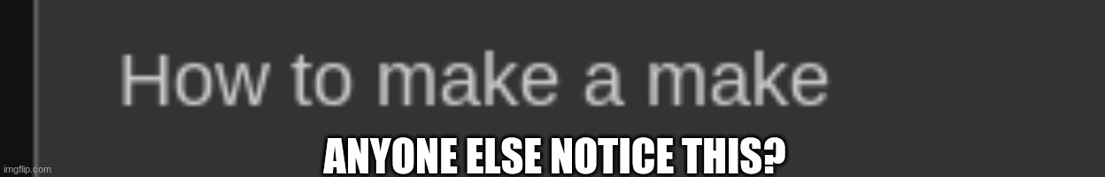 ANYONE ELSE NOTICE THIS? | made w/ Imgflip meme maker