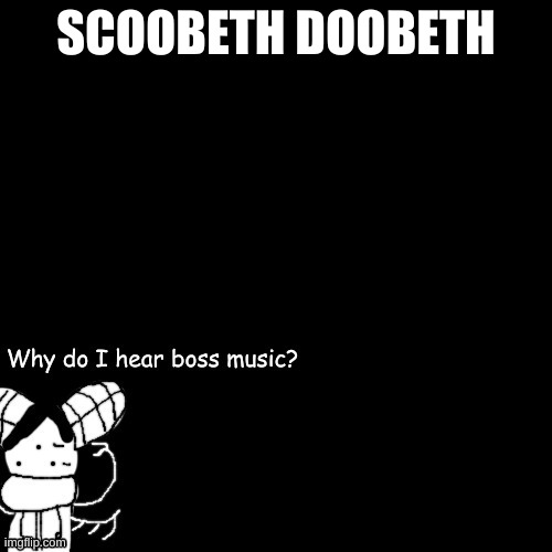 Carlos "Why do I hear boss music?" | SCOOBETH DOOBETH | image tagged in carlos why do i hear boss music | made w/ Imgflip meme maker