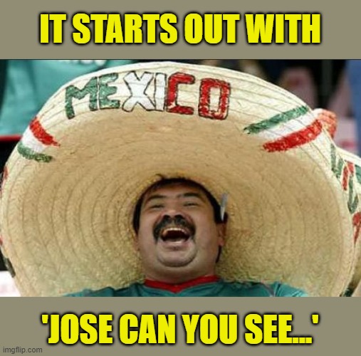 mexican word of the day | IT STARTS OUT WITH 'JOSE CAN YOU SEE...' | image tagged in mexican word of the day | made w/ Imgflip meme maker