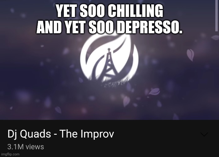 YET SOO CHILLING AND YET SOO DEPRESSO. | made w/ Imgflip meme maker