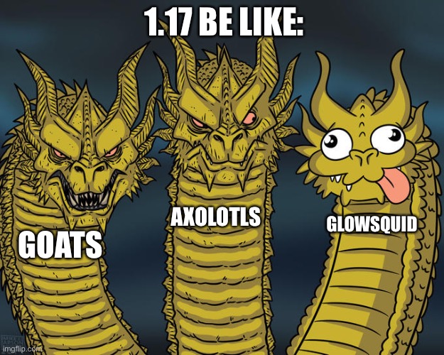 Bruhhhh | 1.17 BE LIKE:; AXOLOTLS; GLOWSQUID; GOATS | image tagged in three-headed dragon | made w/ Imgflip meme maker