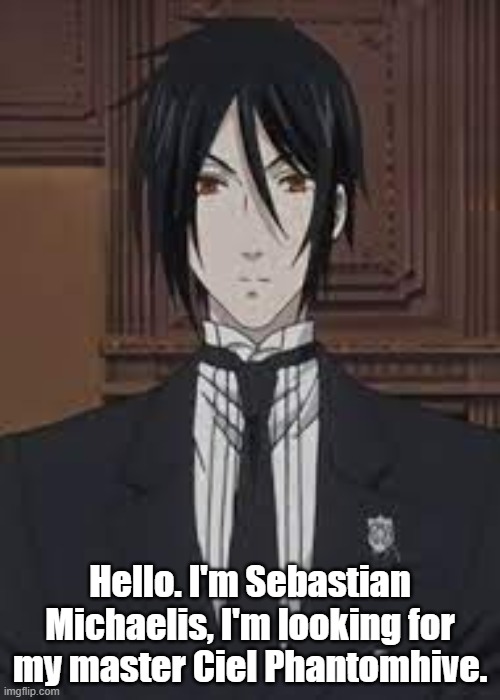 Don't tell Grell Sutcliff I'm here | Hello. I'm Sebastian Michaelis, I'm looking for my master Ciel Phantomhive. | made w/ Imgflip meme maker