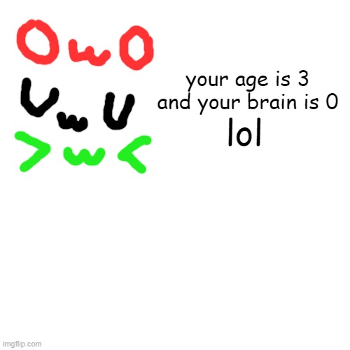 if you drew this your stupid. | lol; your age is 3
and your brain is 0 | image tagged in memes,blank transparent square | made w/ Imgflip meme maker