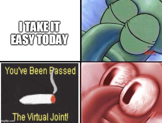 weed | I TAKE IT EASY TODAY | image tagged in sleeping squidward | made w/ Imgflip meme maker