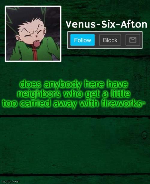 Gon temp | does anybody here have neighbors who get a little too carried away with fireworks- | image tagged in gon temp | made w/ Imgflip meme maker