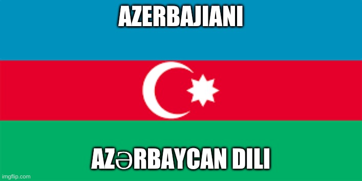 AZERBAJIANI; AZƏRBAYCAN DILI | made w/ Imgflip meme maker