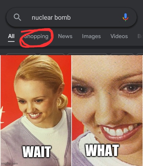Buy your nuclear bombs today! Only 399999.99 | WHAT; WAIT | image tagged in wait what,funny,memes | made w/ Imgflip meme maker