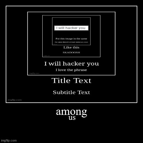 I will hacker you | image tagged in funny,demotivationals | made w/ Imgflip demotivational maker