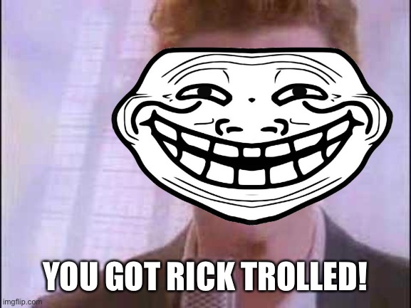 YOU GOT RICK TROLLED! | made w/ Imgflip meme maker