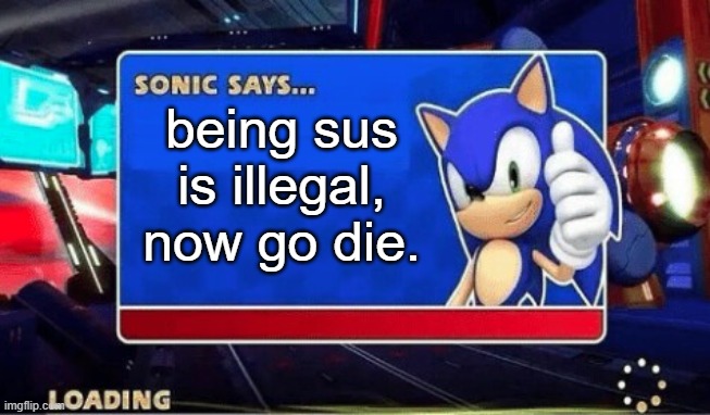 being sus is illegal! | being sus is illegal, now go die. | image tagged in sonic says | made w/ Imgflip meme maker