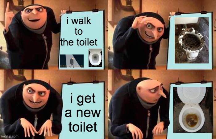 Gru's Plan Meme | i walk to the toilet; i get a new toilet | made w/ Imgflip meme maker
