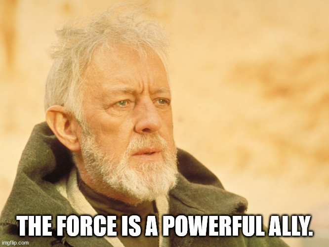 The Force | THE FORCE IS A POWERFUL ALLY. | image tagged in star wars,the force,powerful ally | made w/ Imgflip meme maker