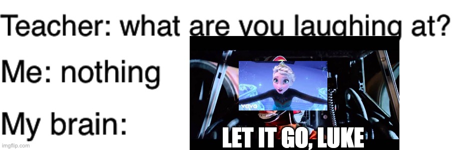 let it go, luke | LET IT GO, LUKE | image tagged in teacher what are you laughing at | made w/ Imgflip meme maker