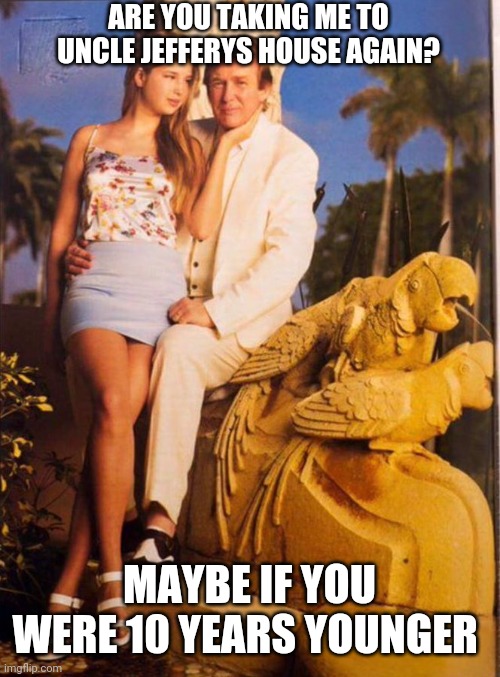 Even the statues are throwing up | ARE YOU TAKING ME TO UNCLE JEFFERYS HOUSE AGAIN? MAYBE IF YOU WERE 10 YEARS YOUNGER | image tagged in maga,donald trump,conservatives | made w/ Imgflip meme maker