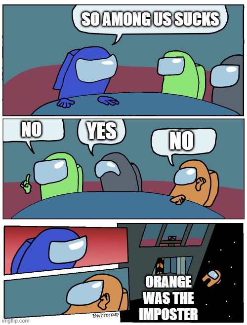 Among Us Meeting | SO AMONG US SUCKS NO YES NO ORANGE WAS THE IMPOSTER | image tagged in among us meeting | made w/ Imgflip meme maker