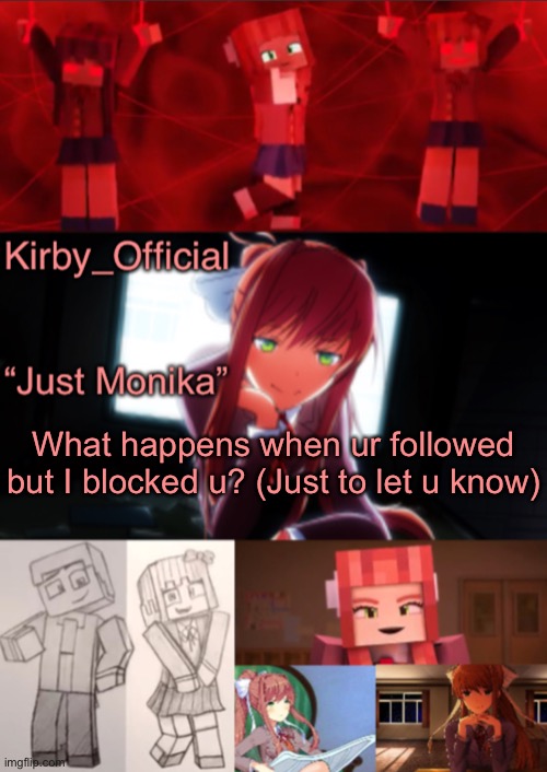Kirby_Official’s announcement template (Monika edition) | What happens when ur followed but I blocked u? (Just to let u know) | image tagged in kirby_official s announcement template monika edition | made w/ Imgflip meme maker