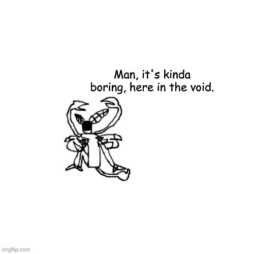 a bit of pre-BFSR | Man, it's kinda boring, here in the void. | made w/ Imgflip meme maker