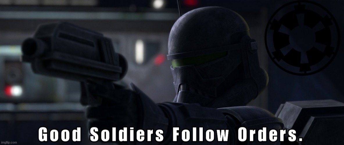 Good soldiers follow orders | image tagged in good soldiers follow orders | made w/ Imgflip meme maker